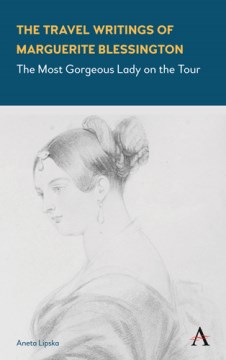 Travel Writings of Marguerite Blessington, The: The Most Gorgeous Lady on the Tour