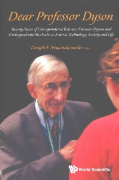 Dear Professor Dyson:  Twenty Years Of Correspondence Between Freeman Dyson And Undergraduate Students On Science, Technology, Society And Life