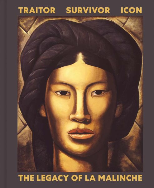 Traitor, Survivor, Icon: The Legacy of La Malinche